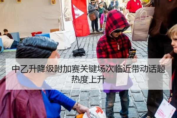 中乙升降级附加赛关键场次临近带动话题热度上升